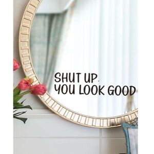 “Shut up. You Look Good" Sticker